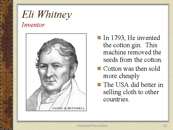 Eli Whitney Inventor In 1793, He invented the cotton gin. This machine removed the