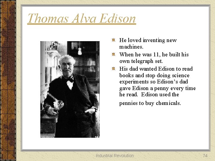 Thomas Alva Edison He loved inventing new machines. When he was 11, he built