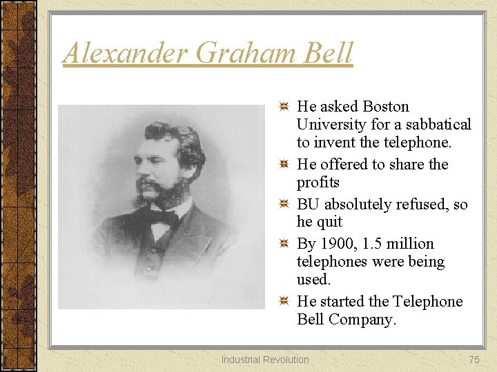 Alexander Graham Bell He asked Boston University for a sabbatical to invent the telephone.