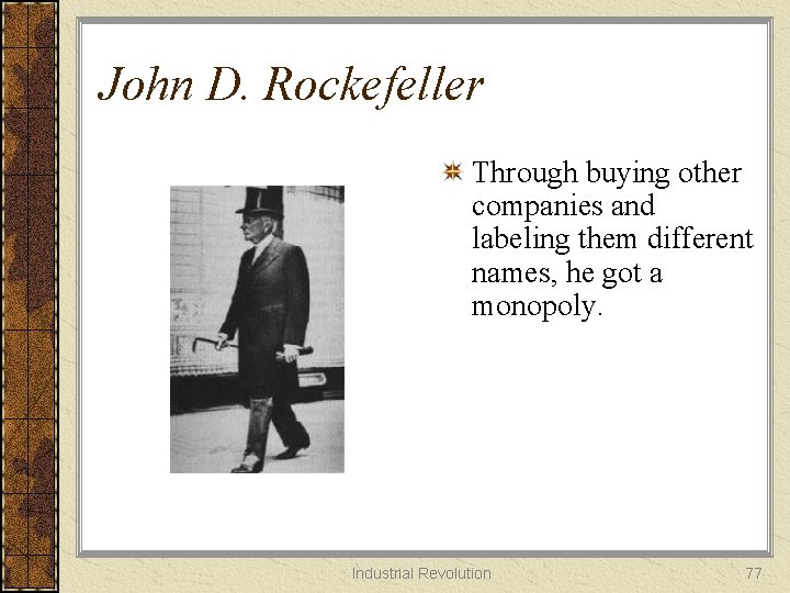 John D. Rockefeller Through buying other companies and labeling them different names, he got