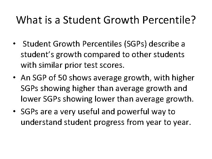 What is a Student Growth Percentile? • Student Growth Percentiles (SGPs) describe a student’s