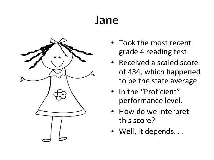 Jane • Took the most recent grade 4 reading test • Received a scaled