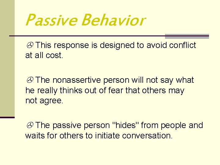 Passive Behavior This response is designed to avoid conflict at all cost. The nonassertive