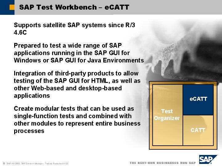 SAP Test Workbench – e. CATT Supports satellite SAP systems since R/3 4. 6