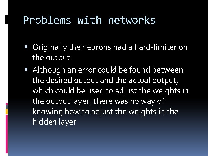 Problems with networks Originally the neurons had a hard-limiter on the output Although an