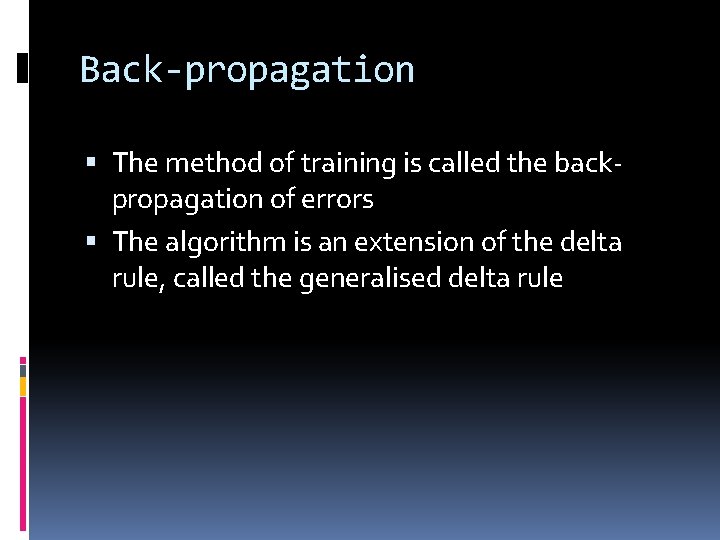 Back-propagation The method of training is called the backpropagation of errors The algorithm is