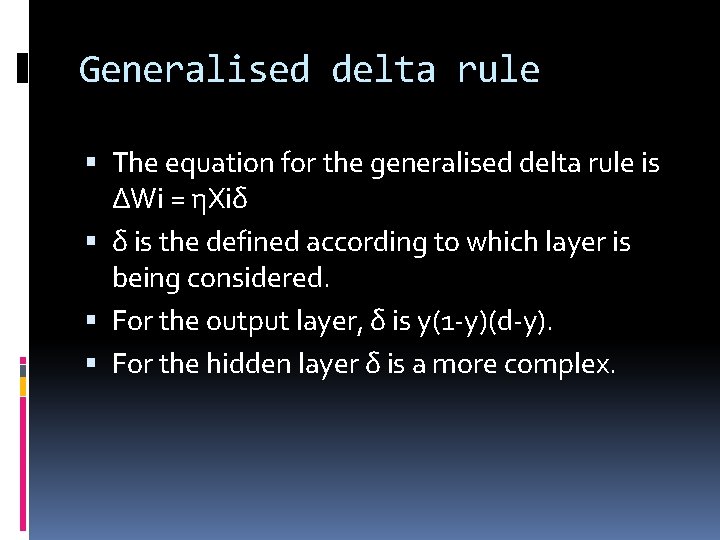 Generalised delta rule The equation for the generalised delta rule is ΔWi = ηXiδ