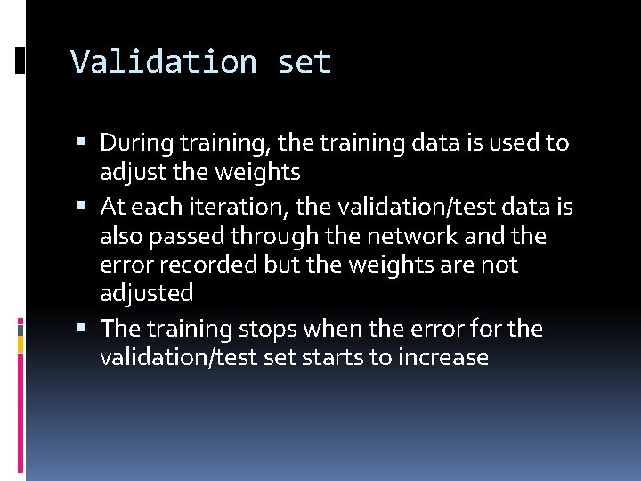 Validation set During training, the training data is used to adjust the weights At