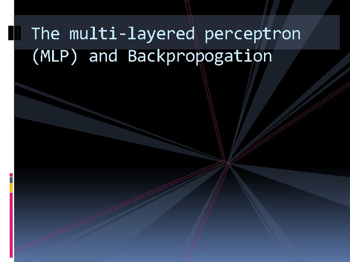 The multi-layered perceptron (MLP) and Backpropogation 