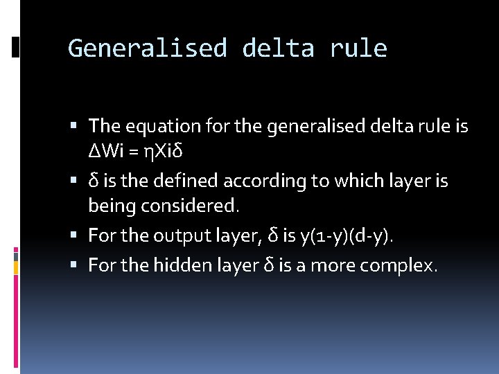 Generalised delta rule The equation for the generalised delta rule is ΔWi = ηXiδ