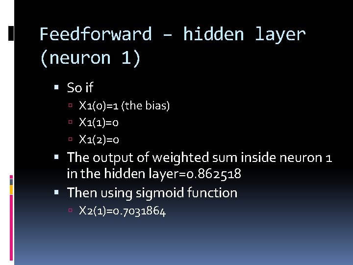 Feedforward – hidden layer (neuron 1) So if X 1(0)=1 (the bias) X 1(1)=0