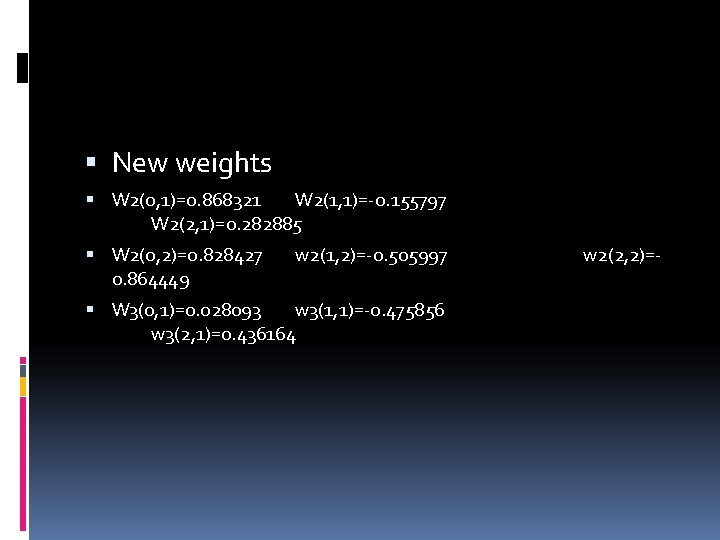  New weights W 2(0, 1)=0. 868321 W 2(1, 1)=-0. 155797 W 2(2, 1)=0.