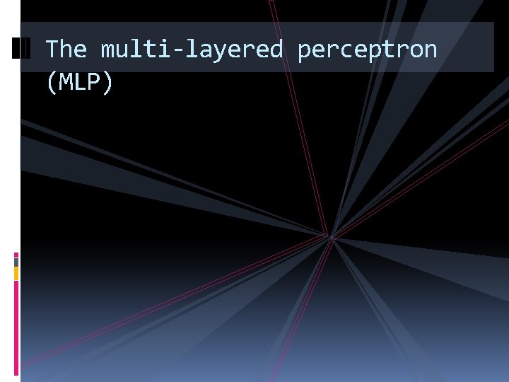 The multi-layered perceptron (MLP) 