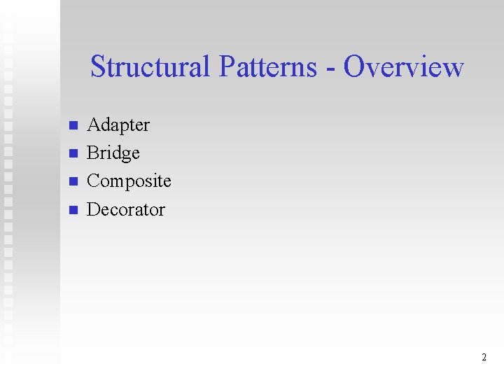 Structural Patterns - Overview n n Adapter Bridge Composite Decorator 2 