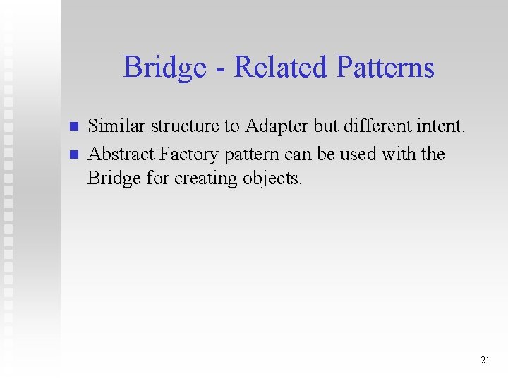Bridge - Related Patterns n n Similar structure to Adapter but different intent. Abstract