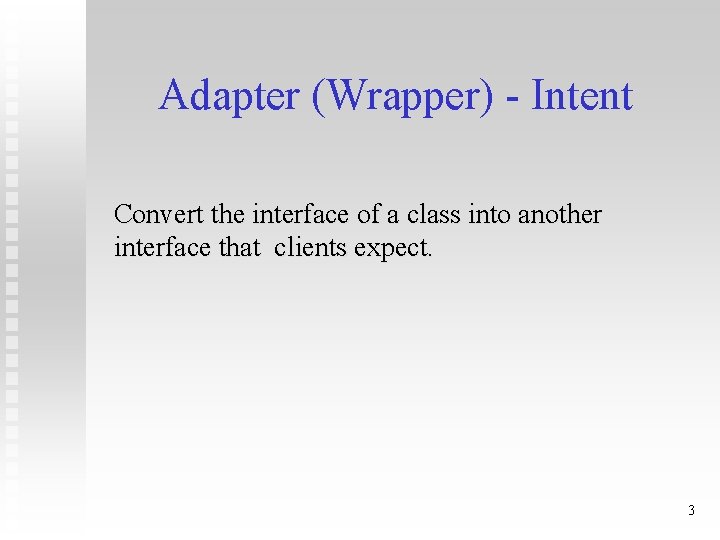 Adapter (Wrapper) - Intent Convert the interface of a class into another interface that