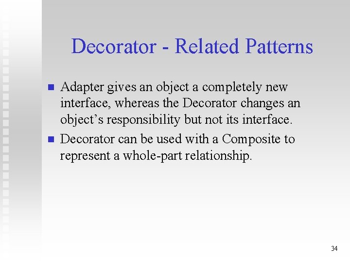 Decorator - Related Patterns n n Adapter gives an object a completely new interface,
