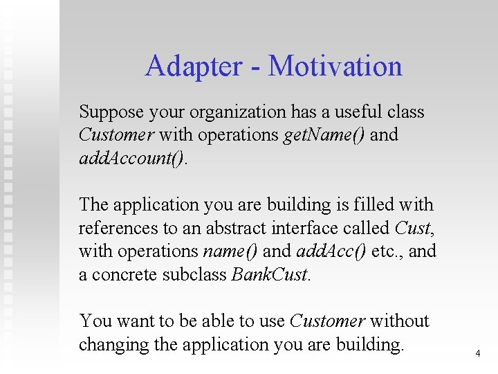 Adapter - Motivation Suppose your organization has a useful class Customer with operations get.