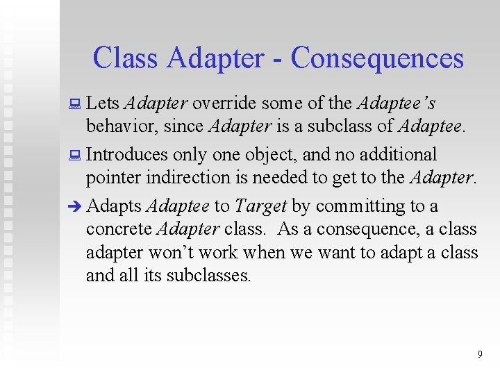 Class Adapter - Consequences : Lets Adapter override some of the Adaptee’s behavior, since