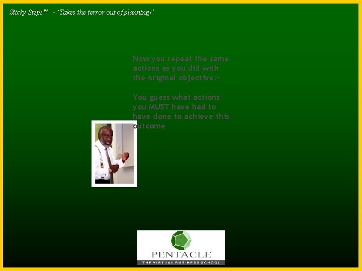 Sticky Steps. TM - ‘Takes the terror out of planning!’ Now you repeat the Sticky Steps. TM - ‘Takes the terror out of planning!’ Now you repeat the