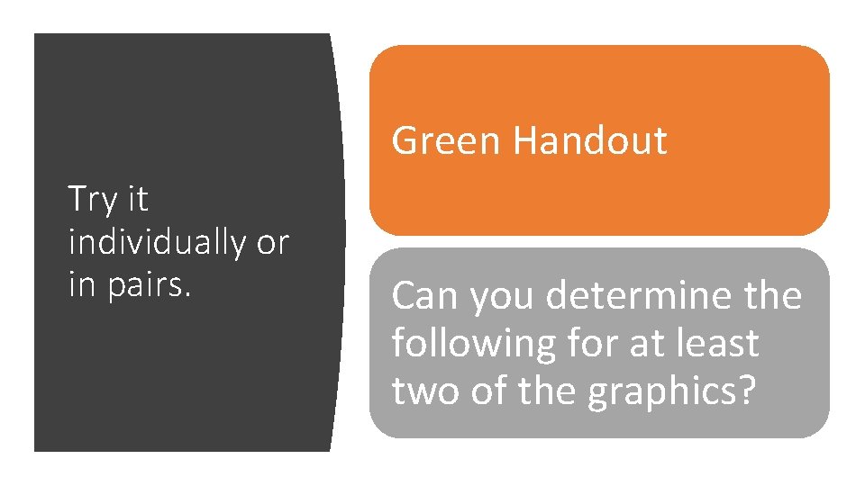 Green Handout Try it individually or in pairs. Can you determine the following for