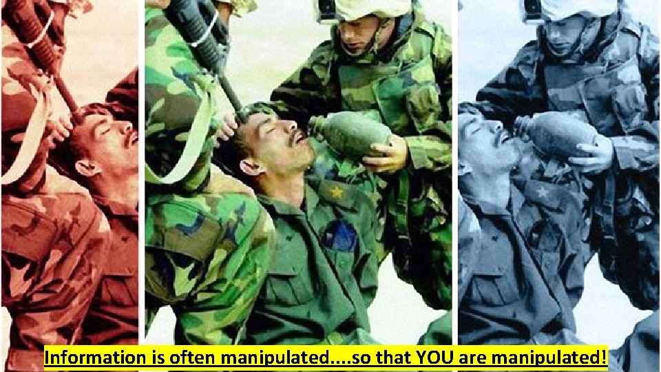 Information is often manipulated. . so that YOU are manipulated! 