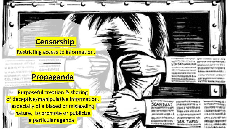 Censorship Restricting access to information. Propaganda Purposeful creation & sharing of deceptive/manipulative information, especially