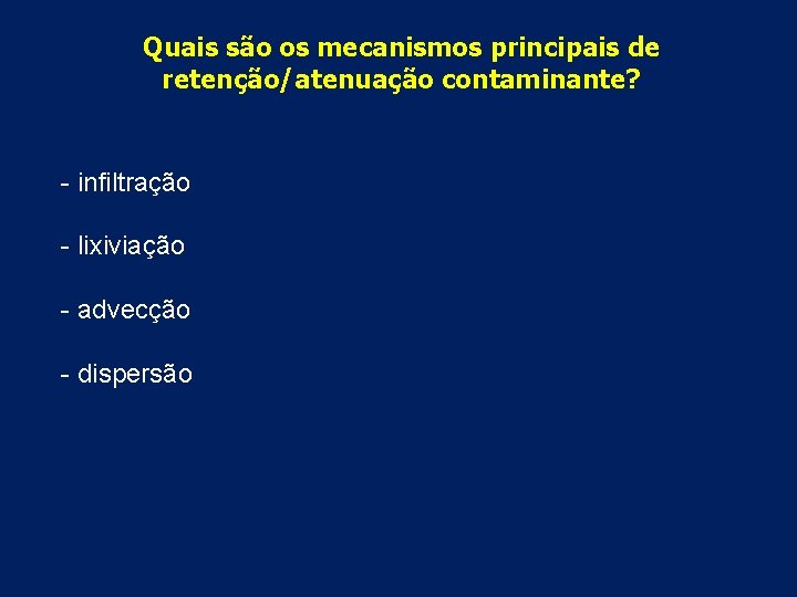 Quais são os mecanismos principais de retenção/atenuação contaminante? - infiltração - lixiviação - advecção