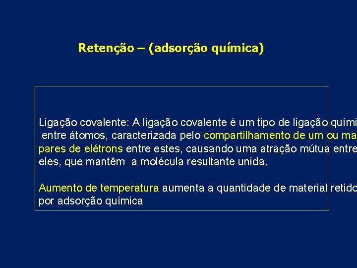 Retenção – (adsorção química) Ligação covalente: A ligação covalente é um tipo de ligação