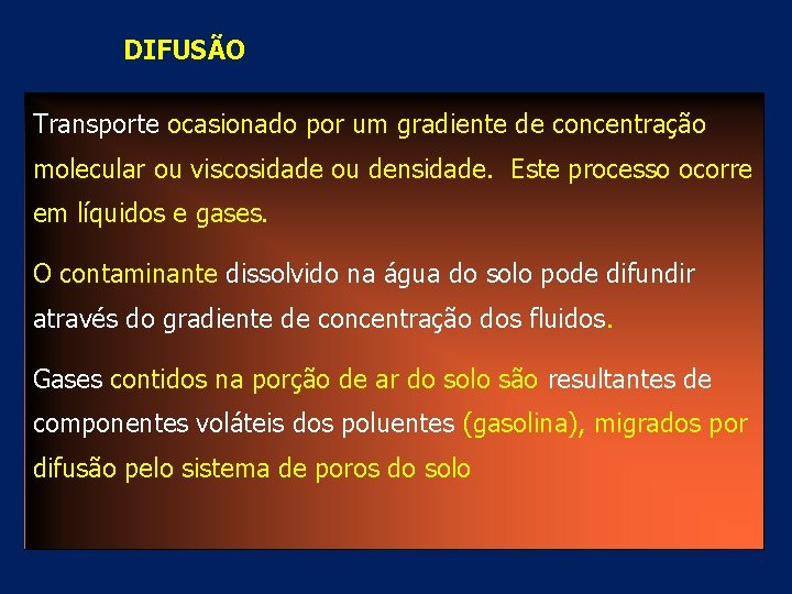 DIFUSÃO Transporte ocasionado por um gradiente de concentração molecular ou viscosidade ou densidade. Este