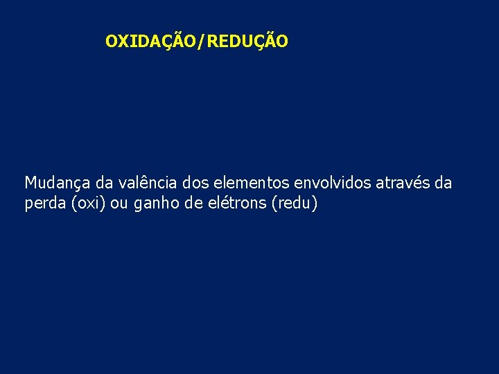 OXIDAÇÃO/REDUÇÃO Mudança da valência dos elementos envolvidos através da perda (oxi) ou ganho de