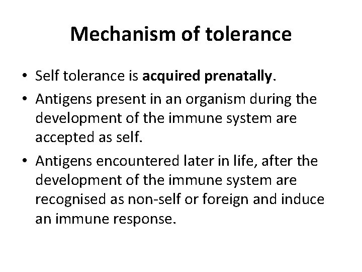 Mechanism of tolerance • Self tolerance is acquired prenatally. • Antigens present in an