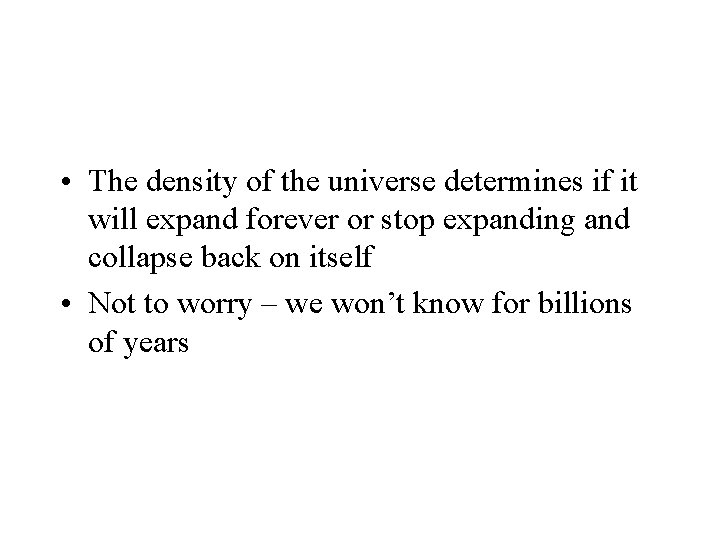  • The density of the universe determines if it will expand forever or