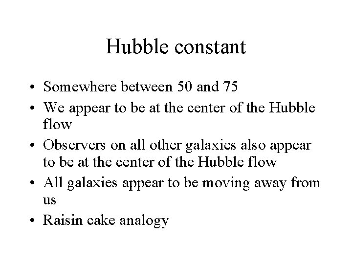 Hubble constant • Somewhere between 50 and 75 • We appear to be at