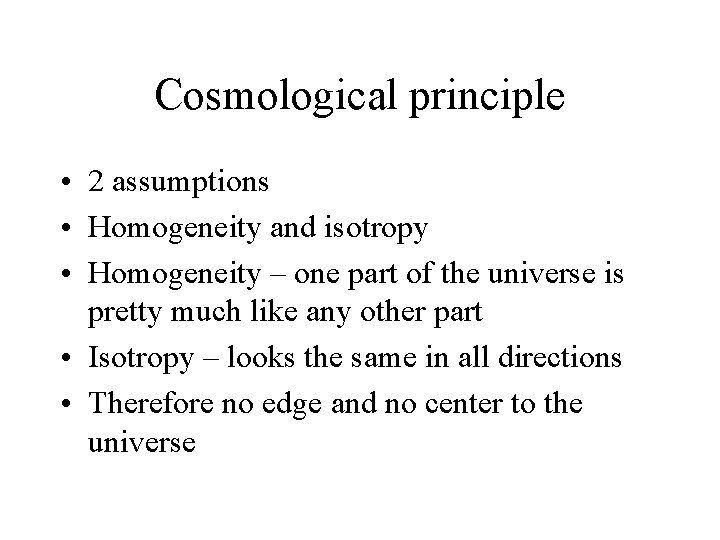 Cosmological principle • 2 assumptions • Homogeneity and isotropy • Homogeneity – one part