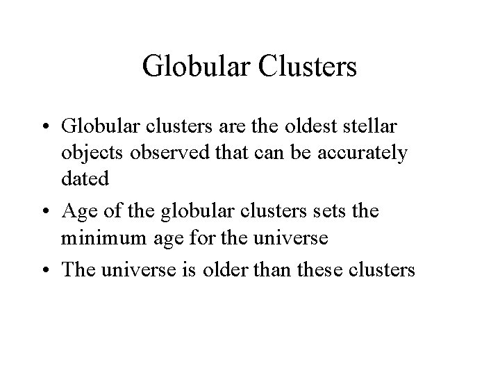 Globular Clusters • Globular clusters are the oldest stellar objects observed that can be