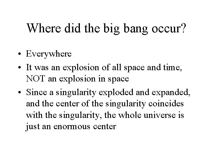 Where did the big bang occur? • Everywhere • It was an explosion of