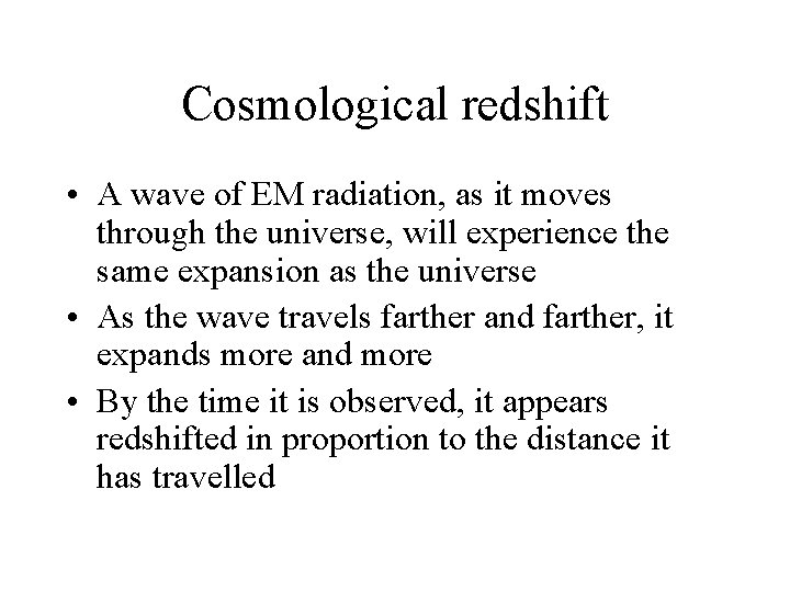 Cosmological redshift • A wave of EM radiation, as it moves through the universe,