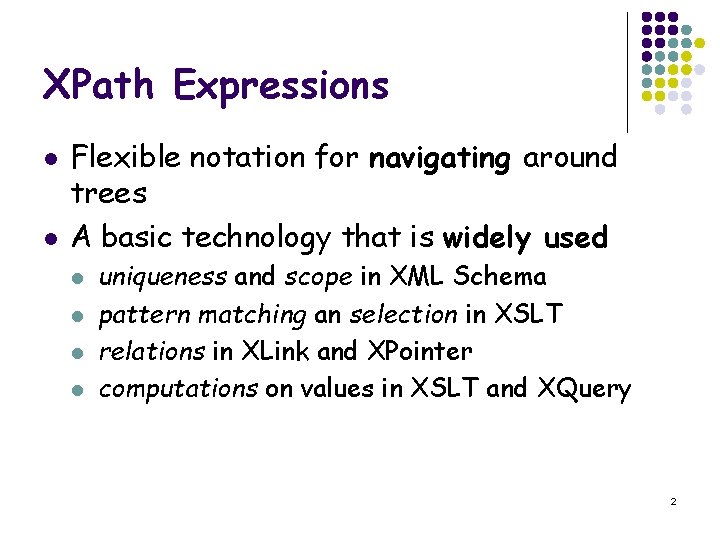 XPath Expressions l l Flexible notation for navigating around trees A basic technology that