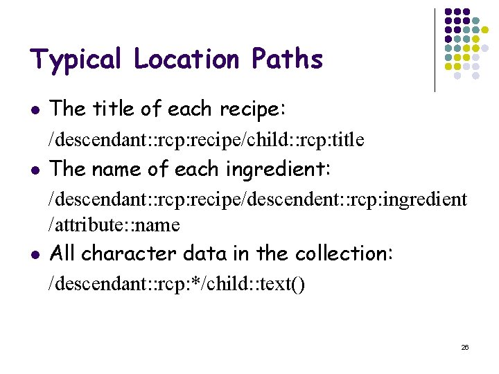 Typical Location Paths l l l The title of each recipe: /descendant: : rcp: