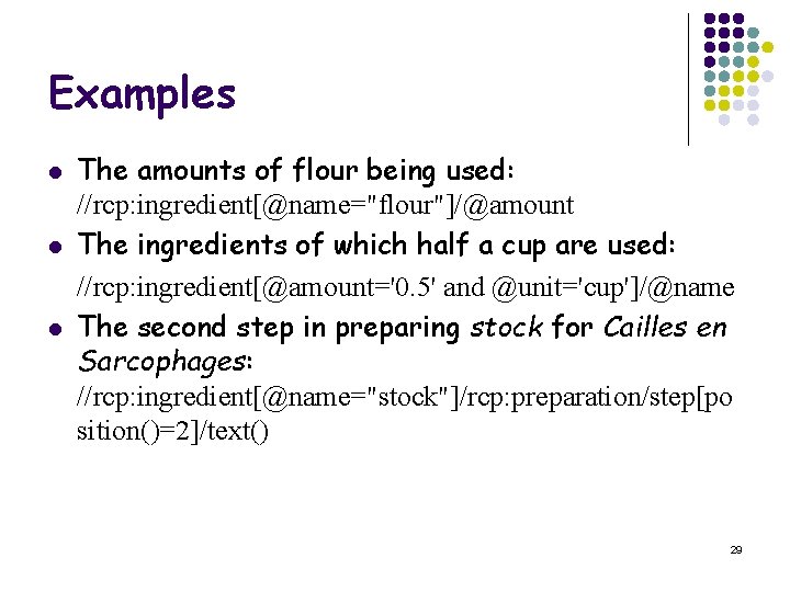 Examples l l l The amounts of flour being used: //rcp: ingredient[@name="flour"]/@amount The ingredients