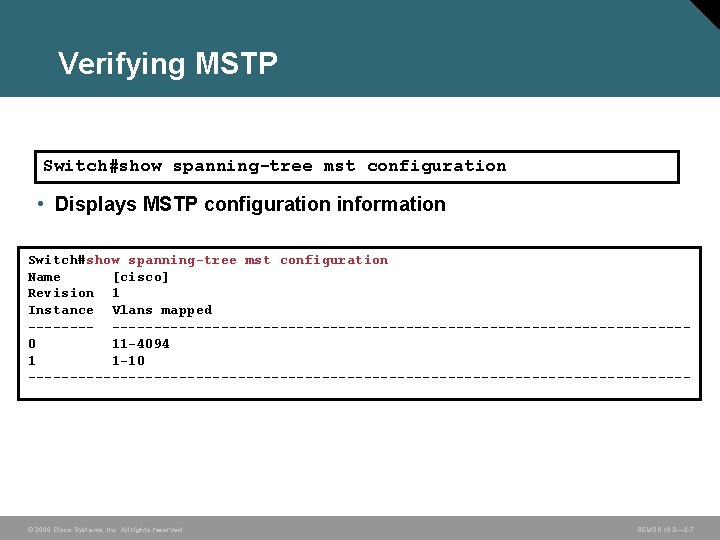 Verifying MSTP Switch#show spanning-tree mst configuration • Displays MSTP configuration information Switch#show spanning-tree mst