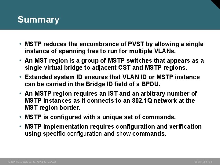 Summary • MSTP reduces the encumbrance of PVST by allowing a single instance of