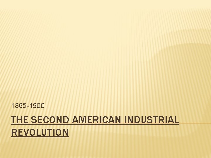 1865 -1900 THE SECOND AMERICAN INDUSTRIAL REVOLUTION 