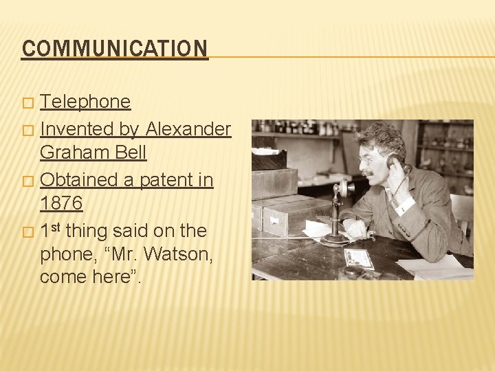 COMMUNICATION Telephone � Invented by Alexander Graham Bell � Obtained a patent in 1876