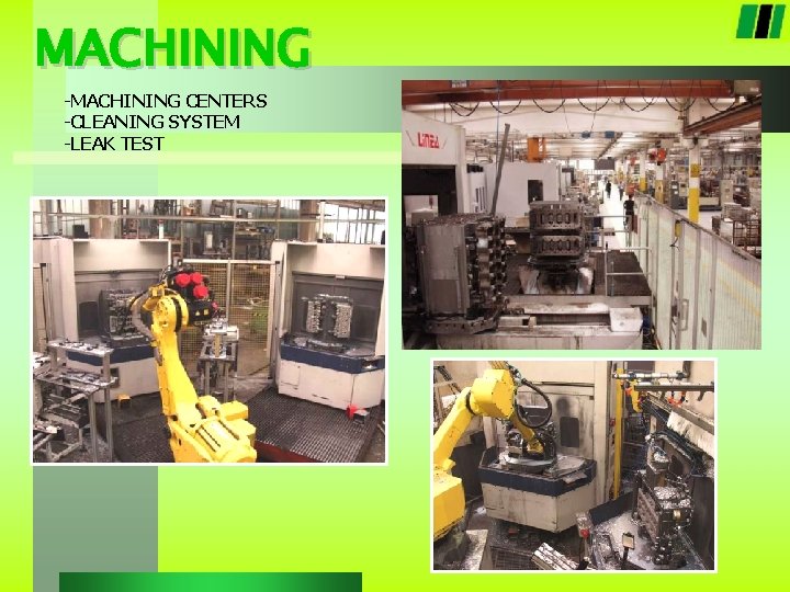 MACHINING -MACHINING CENTERS -CLEANING SYSTEM -LEAK TEST 