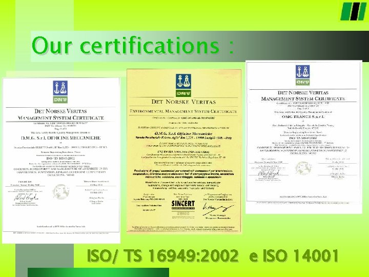 Our certifications : ISO/ TS 16949: 2002 e ISO 14001 