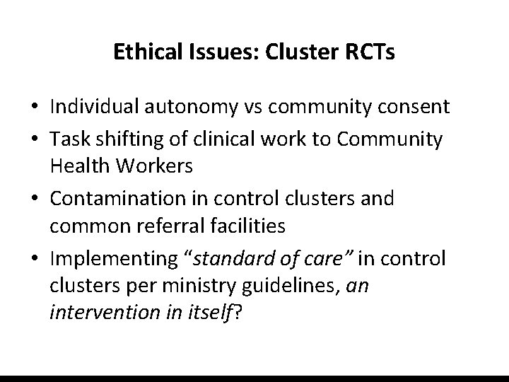 Ethical Issues: Cluster RCTs • Individual autonomy vs community consent • Task shifting of