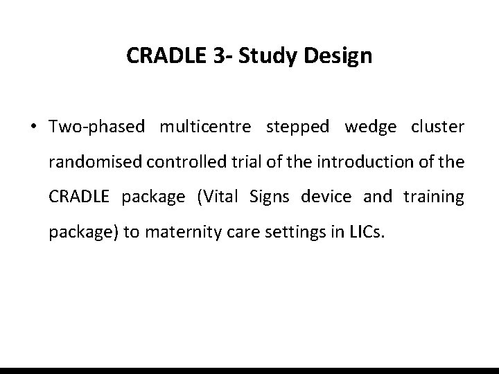 CRADLE 3 - Study Design • Two-phased multicentre stepped wedge cluster randomised controlled trial