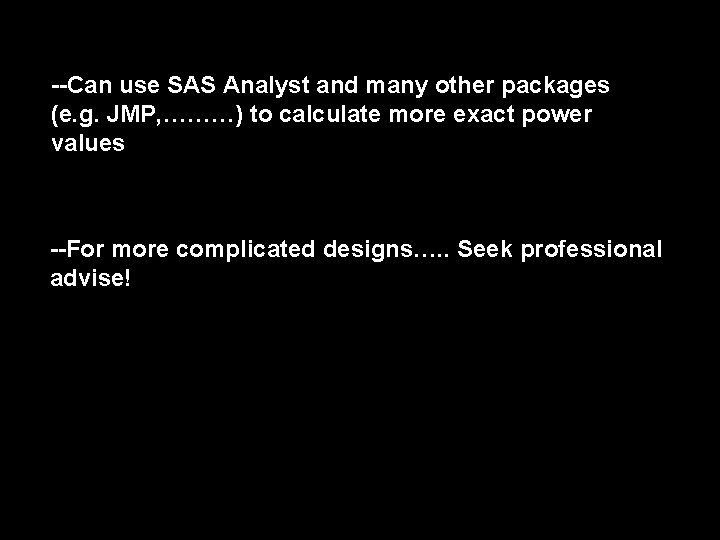 --Can use SAS Analyst and many other packages (e. g. JMP, ………) to calculate